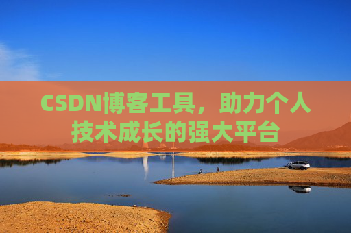 CSDN博客工具,助力个人技术成长的强大平台